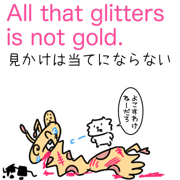 All that glitters is not gold. 見かけは当てにならない