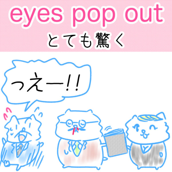 eyes pop out（とても驚く）の覚え方
