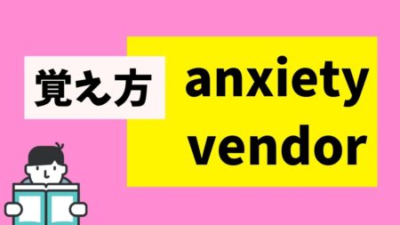 anxietyとvendorの語呂合わせ【受験英単語の覚え方】